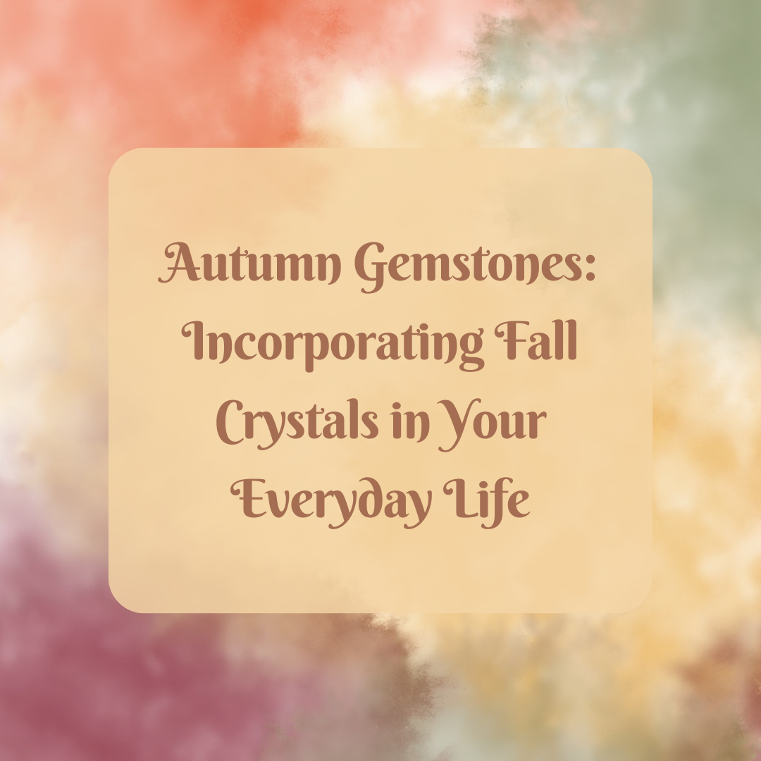 Autumn Gemstones - Fall Crystals in Everyday Life