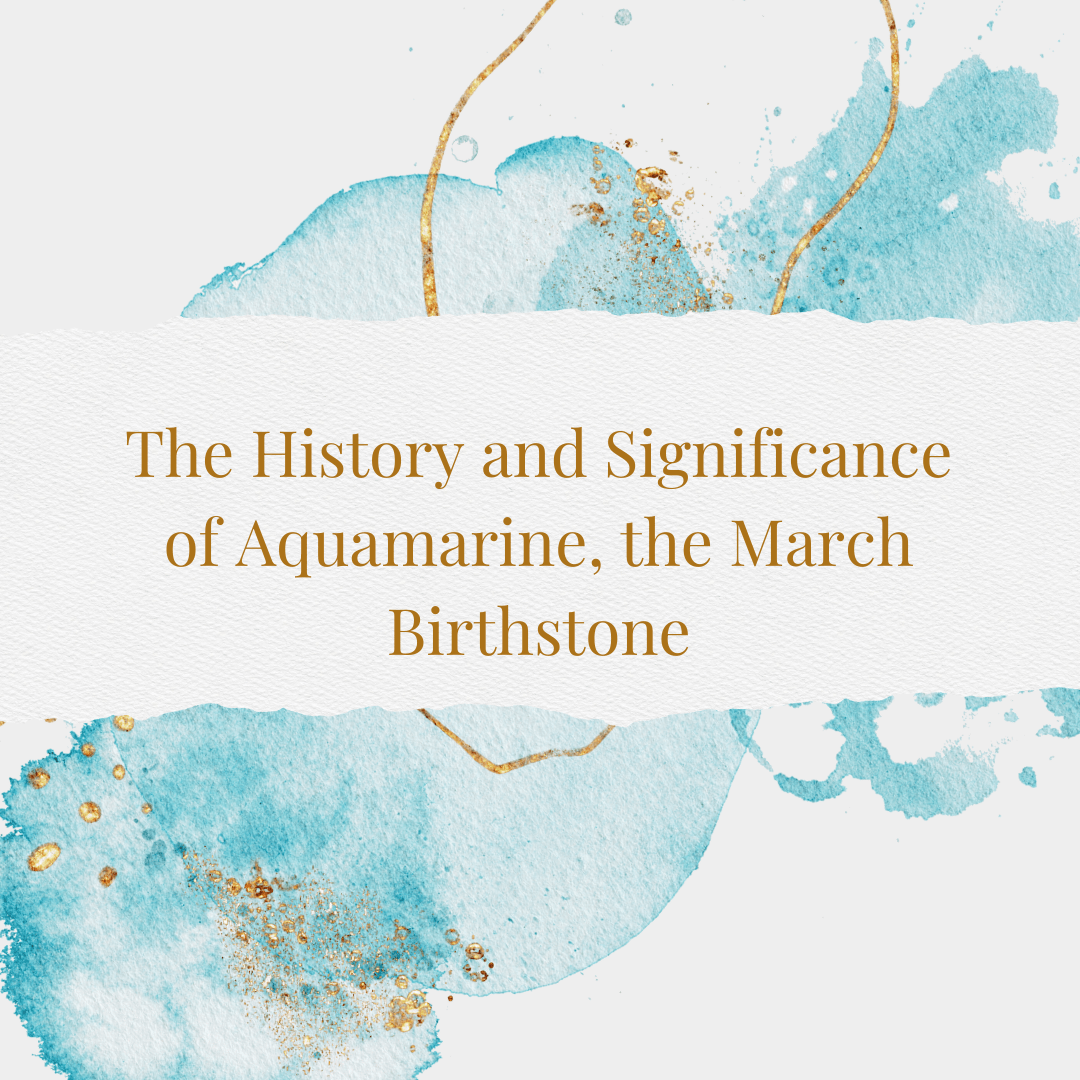 The History and Significance of Aquamarine, the March Birthstone